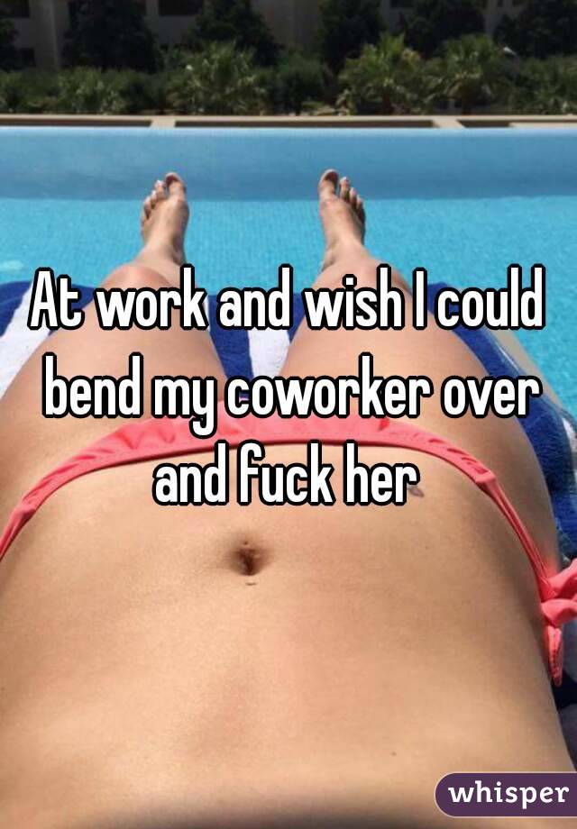 I really want to fuck this coworker